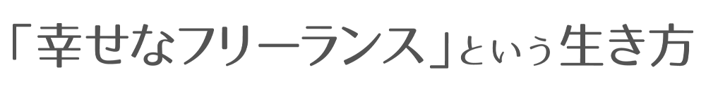 幸せなフリーランス という生き方 フリーランス という働き方を通して 人生を豊かに 幸せに生きることを追求していくブログ